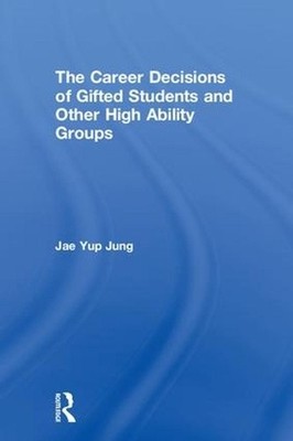 The Career Decisions of Gifted Students and Other High Ability Groups by Jae Yup