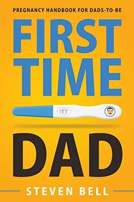 First Time Dad: Pregnancy Handbook for Dads-To-Be (What by Burke, Ava 195179141X