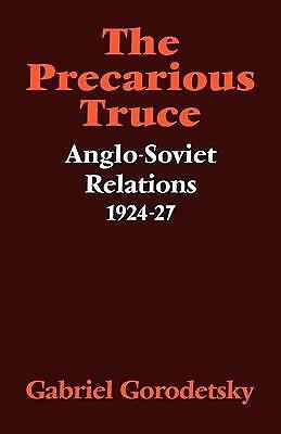 The Precarious Truce Anglo-Soviet Relations 1924–27 Gorodetsky Paperback