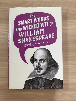 The Smart Words & Wicked Wisdom of William Shakespeare by Max Morris