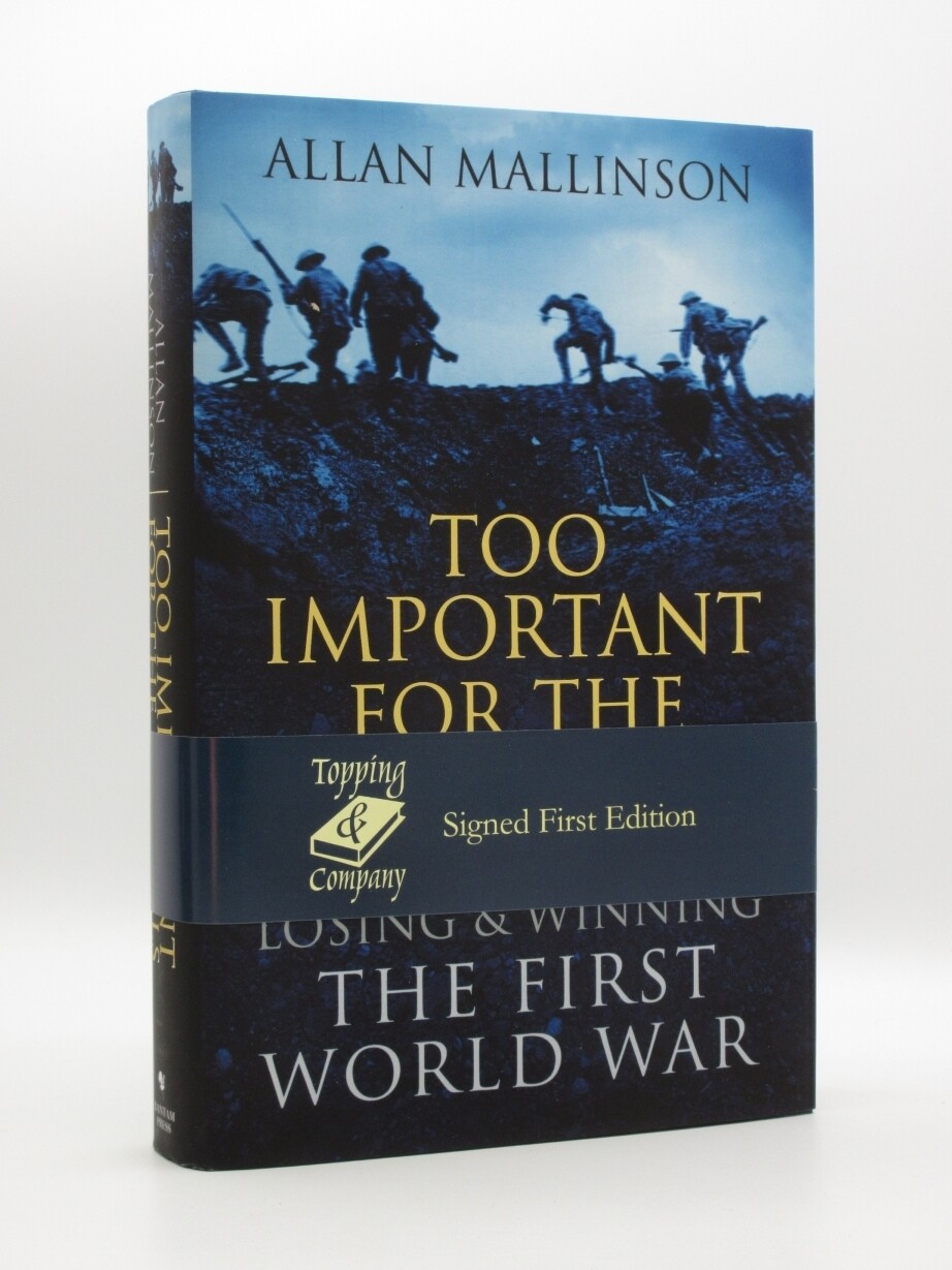 Too Important for the Generals *SIGNED* ALLAN MALLINSON 2016 1st Edition WW1