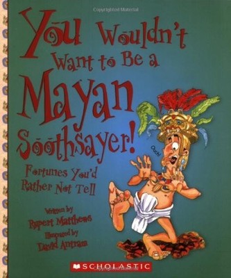 YOU WOULDN'T WANT TO BE A MAYAN SOOTHSAYER!: FORTUNES By Rupert Matthews & David