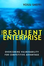 The Resilient Enterprise: Overcoming Vulnerability for Competitive Advantage by