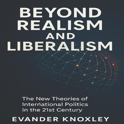 BEYOND REALISM AND LIBERALISM The New Theories of International P