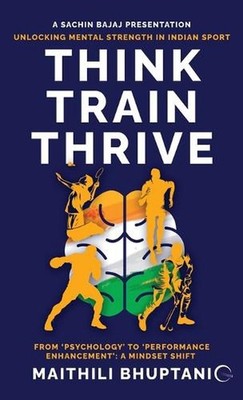 Think. Train. Thrive.: Unlocking Mental Strength in Indian Sport - From 'Psychol