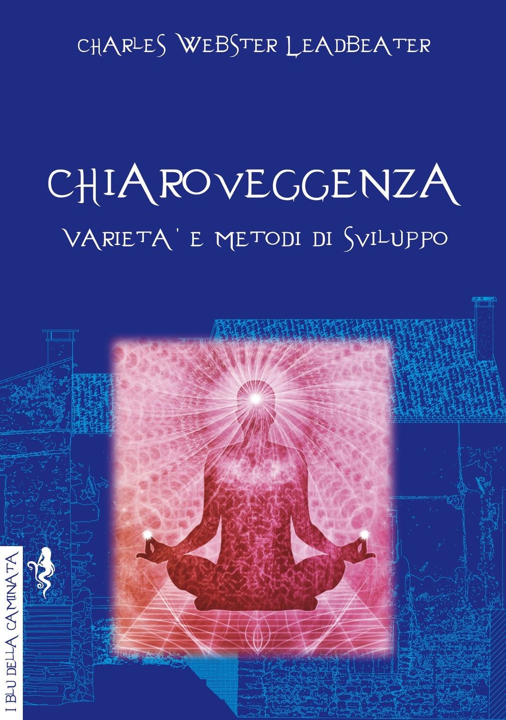 Libri Leadbeater Charles Webster - Chiaroveggenza. Varieta E Metodi Di Sviluppo