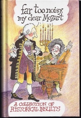 Far Too Noisy, My Dear Mozart : A Collection of Historical Insult by  1854792474