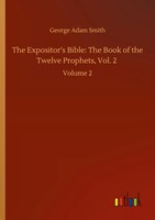 George Adam Smith | The Expositor's Bible: The Book Of The Twelve Prophets,...