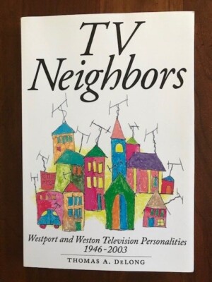 TV Neighbors: Westport & Weston Television Personalities 1946-2003, CONNECTICUT
