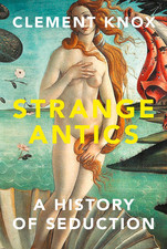 Strange Antics: A History of Seduction, by Clement Knox (Paperback, 2020) New