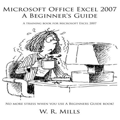 Microsoft Office Excel 2007 a Beginner's Guide A Training Book fo