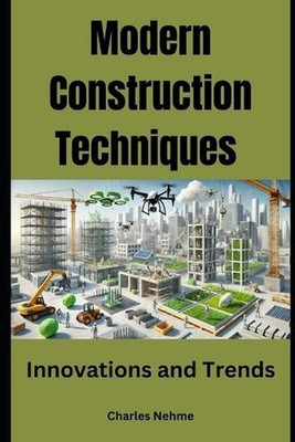 Modern Construction Techniques: Innovations and Trends by Charles Nehme Paperbac
