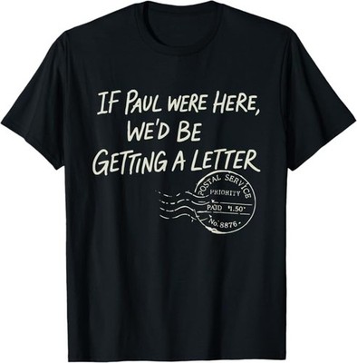 If Paul were Here We'd Be Getting A Letter Christian Humor T-Shirt