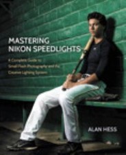 Mastering Nikon Speedlights: a Complete Guide to Small Flash Phot
