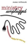 Ministry Unplugged: Uncommon Calls to Serve by Susan Willhauck (Paperback, 2010)