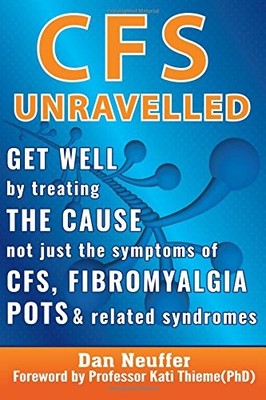 CFS UNRAVELLED: GET WELL BY TREATING THE CAUSE NOT JUST By Dan Neuffer & Kati