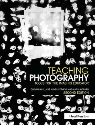 Teaching Photography: Tools for the Imaging Educator by Glenn Rand (English) Pap