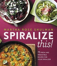 Spiralize This!: 75 Fresh and Delic..., Shulman, Martha