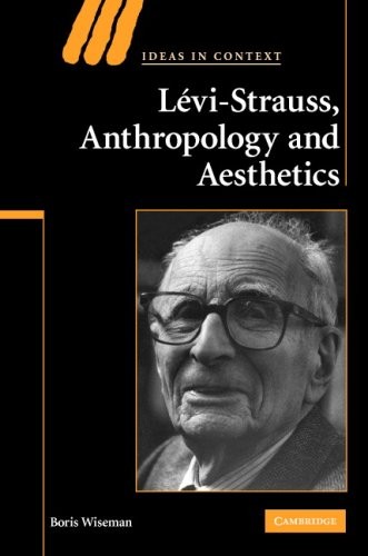 Levi-Strauss, Anthropology, and Aesthetics (Ideas in Context)- .