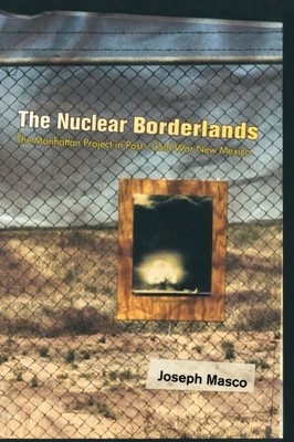 The Nuclear Borderlands  The Manhattan Project in by Joseph Masco PAPERBACK
