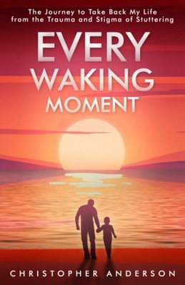 Every Waking Moment: The Journey to Take Back My Life from the Trauma and St...