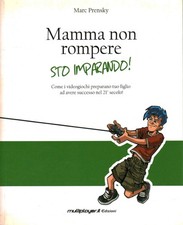 Mamma non rompere, sto imparando! - Marc Prensky (Multiplayer.it Edizioni)