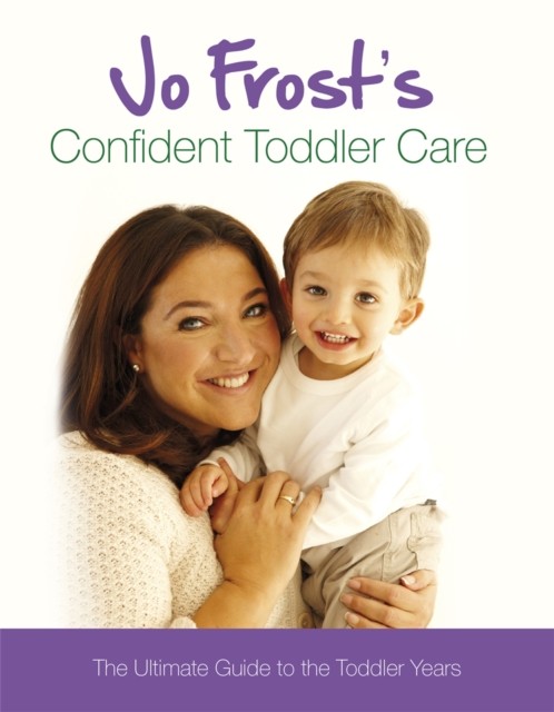 Jo Frost's Confident Toddler Care by Jo Frost (Hardback Book)