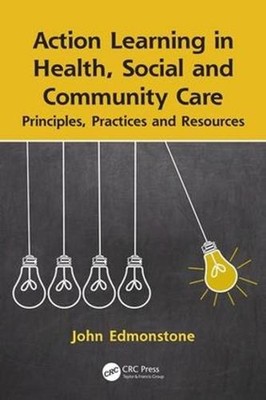 Action Learning in Health, Social and Community Care: Principles, Practices and