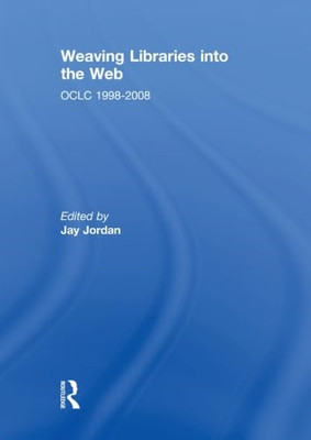 Weaving Libraries Into the Web: Oclc 1998-2008 -  NEW Jay Jordan 2011