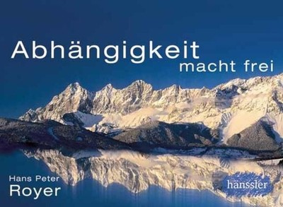 Abhängigkeit macht frei! Hans Peter Royer Royer, Hans P: