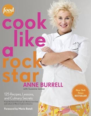 Cook Like a Rock Star: 125 Recipes, Lessons, and Culinary Secrets  Anne Burrell