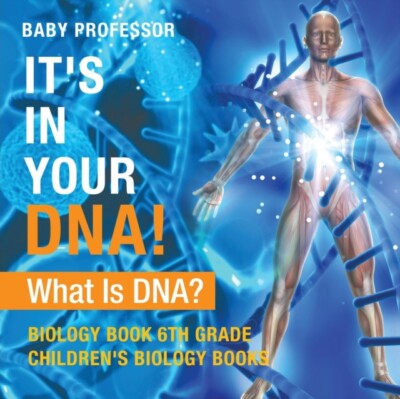 Baby Professor - It's In Your DNA! What Is DNA - Biology Book 6th Gra - X555z