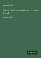 State Of The Union Addresses Of James K. Polk In Large Print James K. Polk Buch
