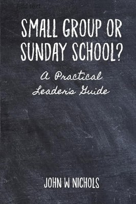 Small Group or Sunday School : a Practical Leader's Gui -  NEW John Nichols 2023