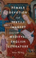 Anna Mckay | Female Devotion And Textile Imagery In Medieval English Literature
