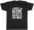 I Tried To Retired But Now I Work For My Wife Men Unisex T-Shirt Tee Gift