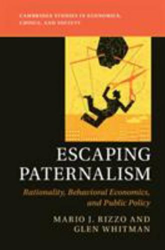 Escaping Paternalism Rationality, Behavioral Economics, and Public Policy Rizzo