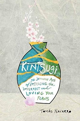 KINTSUGI: THE JAPANESE ART OF EMBRACING THE IMPERFECT AND By Tomas Mint