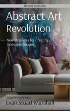 Abstract Art Revolution: New Strategies for Creating Innovative Spaces by Evan S