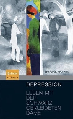 Depression: Leben mit der schwarz gekleideten Dame by Thomas Haenel (German) Har