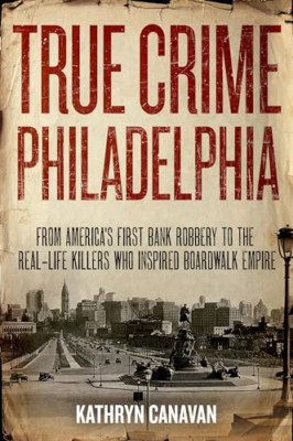 True Crime Philadelphia: From America's First Bank Robb - Hardback NEW Canavan,