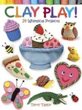Clay Play! 24 Whimsical Projects - Paperback By Taylor, Terry - GOOD