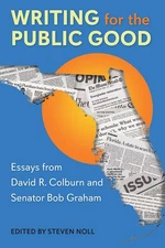 Writing for the Public Good: Essays from David R. Colburn and Senator Bob Gr...
