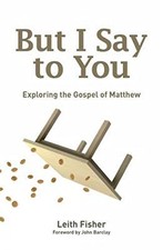But I Say to You: Exploring the Gospe..., Fisher, Leith