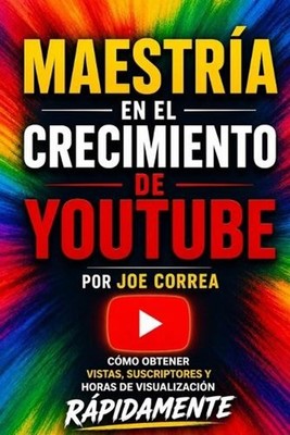 Maestra en el Crecimiento de YouTube: C?mo Obtener Vistas, Suscriptores y Horas 