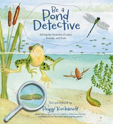 Be a Pond Detective: Solving the Mysteries of Lakes, Swamps, and Pools (Be a...