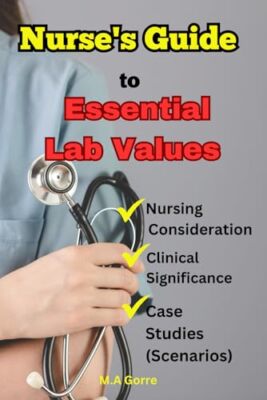 Gorre - Essential Nursing Lab Values    A Comprehensive Guide - New pa - T555z