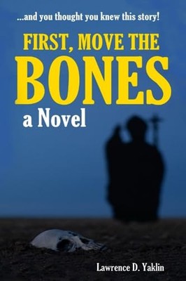FIRST, MOVE THE BONES: A NOVEL -  NEW Lawrence D. Yak 2023-08-06
