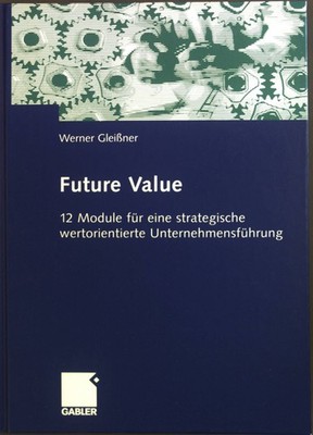 Future Value. 12 Module für eine strategische wertorientierte Unternehmensführun
