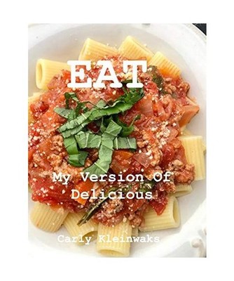 Eat: My Version of Delicious, Carly Kleinwaks